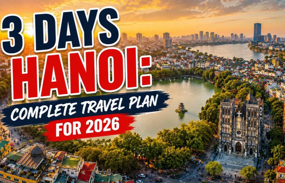 3 Days Hanoi Itinerary 2026 – Best places to visit in Hanoi for first-time travelers
