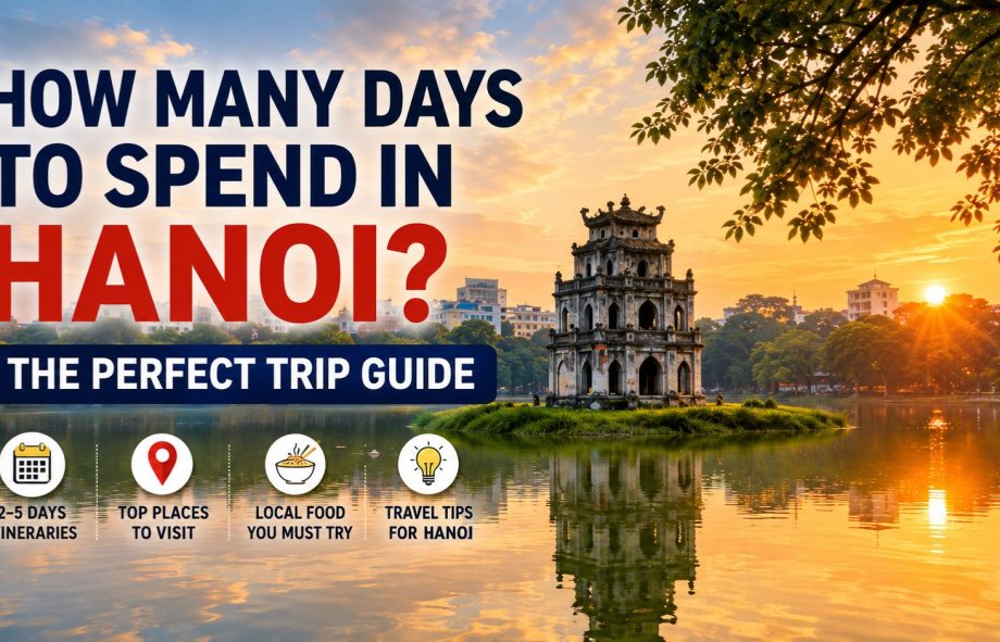 How many days to spend in Hanoi – perfect trip guide with itinerary, attractions and travel tips