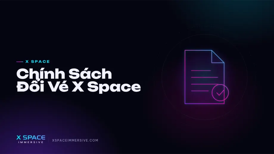 Chính Sách Đổi Vé X Space Immersive